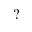 SMALL QUESTION MARK